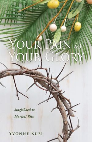 Your Pain is Your Glory: Singlehood to Marital Bliss Paperback